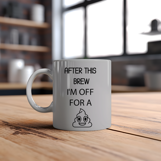 After this brew, I'm off for a poo ~ funny mug ~ novelty gift