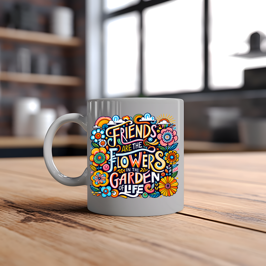 Friends are the Flowers in the Garden of Life - Friendship Mug